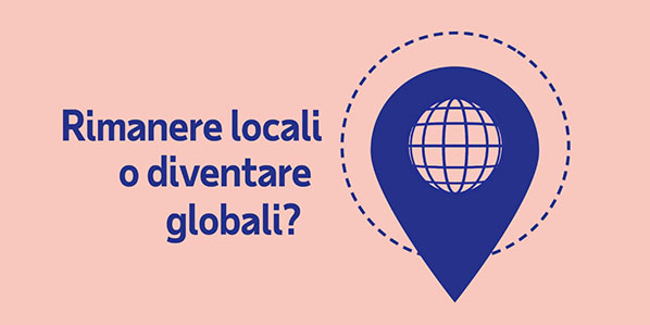 Rimanere locali o diventare globali?